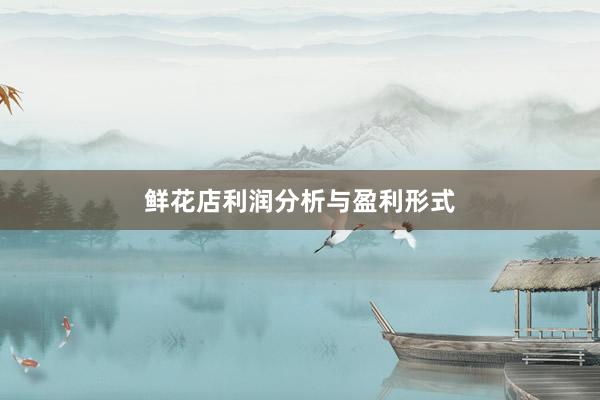 鲜花店利润分析与盈利形式