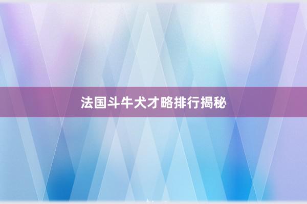 法国斗牛犬才略排行揭秘
