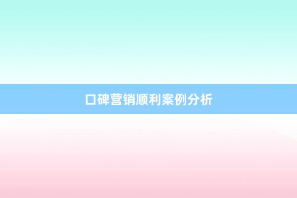 口碑营销顺利案例分析